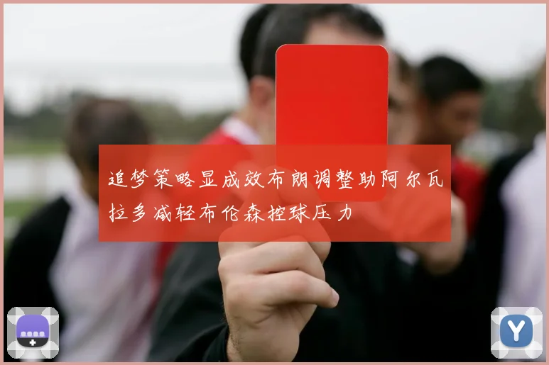 追梦策略显成效布朗调整助阿尔瓦拉多减轻布伦森控球压力