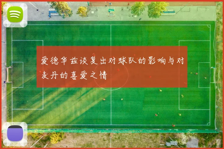 爱德华兹谈复出对球队的影响与对麦丹的喜爱之情
